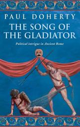 Icon image The Song of the Gladiator (Ancient Rome Mysteries, Book 2): A dramatic novel of turbulent times in Ancient Rome