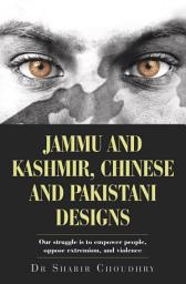 Icon image Jammu and Kashmir, Chinese and Pakistani Designs: Our Struggle Is to Empower People, Oppose Extremism, and Violence