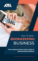 Icon image How To Start Bookkeeping Business: The Ultimate Step-by-Step Guide to Bookkeeper Business