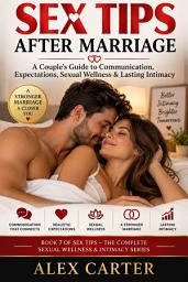 Icon image Sex Tips After Marriage: A Couple's Guide to Communication, Expectations, Sexual Wellness & Lasting Intimacy
