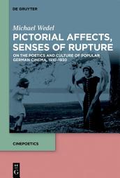 Icon image Pictorial Affects, Senses of Rupture: On the Poetics and Culture of Popular German Cinema, 1910-1930