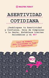 Icon image Asertividad Cotidiana: ¡Desbloquea tu Asertividad y Confianza, Deja de Complacer a la Gente, Establece Límites Saludables y di NO! (Libro de Trabajo para Transformar tu Vida y tu Comunicación)