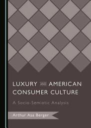 Icon image Luxury and American Consumer Culture: A Socio-Semiotic Analysis