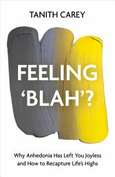 Icon image Feeling 'Blah'?: Why Life Feels Joyless and How to Recapture Its Highs