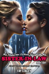 Icon image My First Time Lesbian Kiss With My Sister-In-Law (Book Eight): First Time Lesbian Erotica