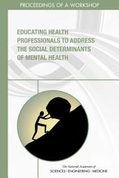 Icon image Educating Health Professionals to Address the Social Determinants of Mental Health: Proceedings of a Workshop