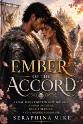 Icon image Ember of the Accord: A Rival Alpha Rejected Mate Romance: A Bond on Trial, Pack Politics, and a Hidden Bloodline