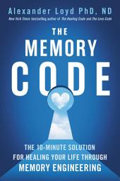 Icon image The Memory Code: The 10-Minute Solution for Healing Your Life Through Memory Engineering