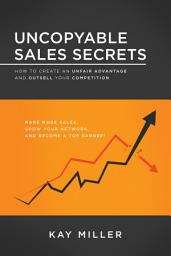 Icon image Uncopyable Sales Secrets: How to Create an Unfair Advantage and Outsell Your Competition