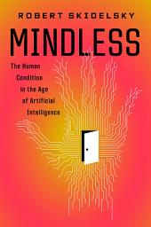Icon image Mindless: The Human Condition in the Age of Artificial Intelligence