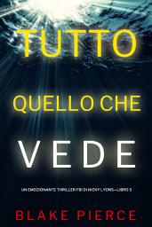Icon image Tutto quello che vede (Un emozionante thriller FBI di Nicky Lyons—Libro 3)