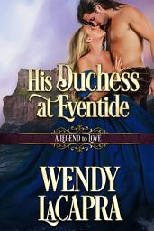 Icon image His Duchess at Eventide: A Legend to Love