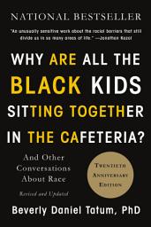 Icon image Why Are All the Black Kids Sitting Together in the Cafeteria?: And Other Conversations About Race