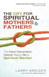 Icon image The Cry for Spiritual Mothers and Fathers: The Next Generation Needs You to Be a Spiritual Mentor