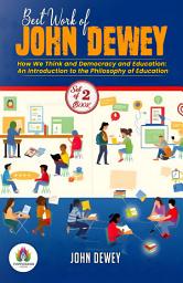 Icon image Best Work of John Dewey: How We Think and Democracy and Education: An Introduction to the Philosophy of Education: John Dewey's Bestseller & Famous Book