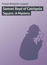 Icon image Samuel Boyd of Catchpole Square: A Mystery