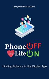 Icon image Phone Off Life On: Finding Balance in the Digital Age
