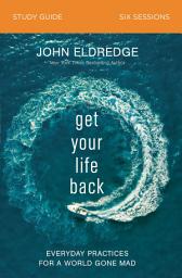 Icon image Get Your Life Back Study Guide: Everyday Practices for a World Gone Mad