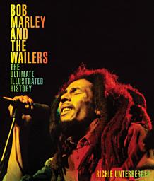 Icon image Bob Marley and the Wailers: The Ultimate Illustrated History