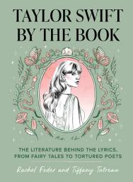 Icon image Taylor Swift by the Book: The Literature Behind the Lyrics, from Fairy Tales to Tortured Poets