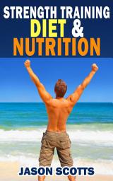 Icon image Strength Training Diet & Nutrition : 7 Key Things To Create The Right Strength Training Diet Plan For You: Diet Tips for Weight Training