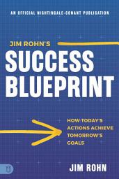 Icon image Jim Rohn's Success Blueprint: How Today's Actions Achieve Tomorrow's Goals