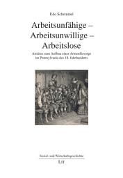Icon image Arbeitsunfähige - Arbeitsunwillige - Arbeitslose: Ansätze zum Aufbau einer Armenfürsorge im Pennsylvania des 18. Jahrhunderts