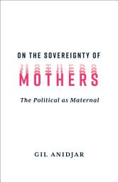 Icon image On the Sovereignty of Mothers: The Political as Maternal