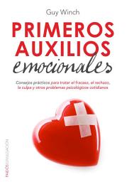 Icon image Primeros auxilios emocionales: Consejos prácticos para tratar el fracaso, el rechazo, la culpa y otros problemas psicológicos cotidianos
