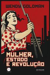 Icon image Mulher, Estado e revolução: Política da família Soviética e da vida social entre 1917 e 1936