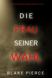 Icon image Die frau seiner wahl (Ein FBI-Spannungsthriller mit Paige King – Buch 2)