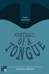 Icon image Yoko Tawada's Portrait of a Tongue: An Experimental Translation by Chantal Wright