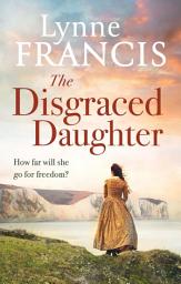 Icon image The Disgraced Daughter: a captivating saga of love, betrayal and secrets