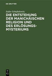 Icon image Die Entstehung der Manichäischen Religion und des Erlösungsmysteriums