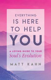 Icon image Everything Is Here to Help You: A Loving Guide to Your Soul's Evolution