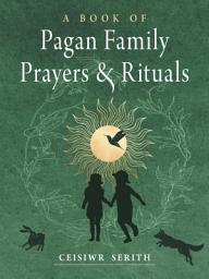 Icon image A Book of Pagan Family Prayers and Rituals