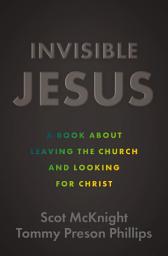 Icon image Invisible Jesus: A Book about Leaving the Church and Looking for Christ