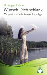 Icon image Wünsch Dich schlank – Mit positiven Gedanken zur Traumfigur: (Affirmationen, Schlank ohne Diät, Macht der Gedanken, Stoffwechsel anregen, Nein sagen lernen, ... )