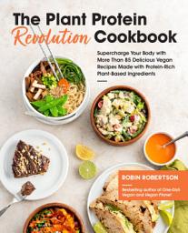 Icon image The Plant Protein Revolution Cookbook: Supercharge Your Body with More Than 85 Delicious Vegan Recipes Made with Protein-Rich Plant-Based Ingredients
