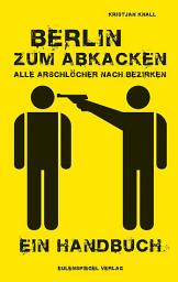 Icon image Berlin zum Abkacken Alle Arschlöcher nach Bezirken: Ein Handbuch