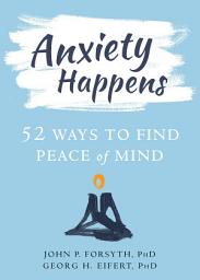 Icon image Anxiety Happens: 52 Ways to Find Peace of Mind