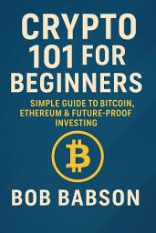 Icon image Crypto 101 for Beginners: Simple Guide to Bitcoin, Ethereum & Future-Proof Investing