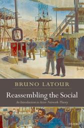 Icon image Reassembling the Social: An Introduction to Actor-Network-Theory