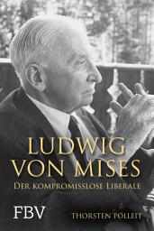 Icon image Ludwig von Mises: Der kompromisslose Liberale