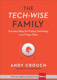 Icon image The Tech-Wise Family: Everyday Steps for Putting Technology in Its Proper Place