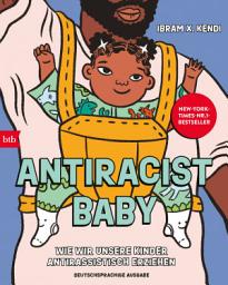 Icon image Antiracist Baby: Wie wir unsere Kinder antirassistisch erziehen - Deutschsprachige Ausgabe