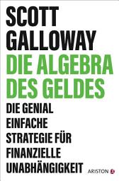 Icon image Die Algebra des Geldes: Die genial einfache Strategie für finanzielle Unabhängigkeit - Die deutsche Ausgabe von The Algebra of Wealth