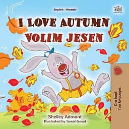 Icon image I Love Autumn Volim jesen: English Croatian Bilingual Book for Children