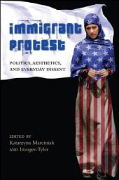 Icon image Immigrant Protest: Politics, Aesthetics, and Everyday Dissent