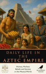 Icon image Daily Life in the Aztec Empire: Homes, Markets, Beliefs, and Society in the Mexica World